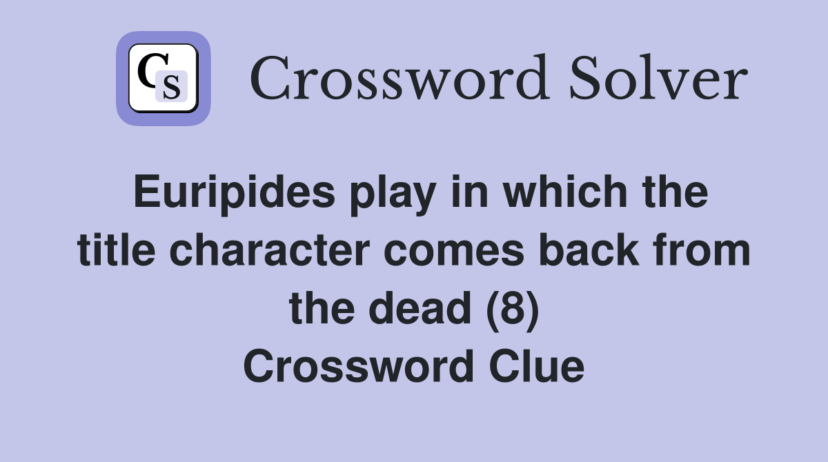 Euripides play in which the title character comes back from the dead (8) Crossword Clue